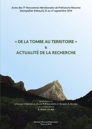 De la tombe au territoire & Actualité de la recherche. Actes des 11e Rencontres Méridionales de Préhistoire Récente, Montpellier (34), 25-27 septembre 2014.