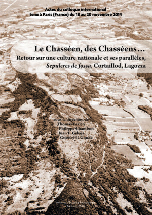 Le Chasséen, des Chasséens… Retour sur une culture nationale et ses parallèles, Sepulcres de fossa, Cortaillod, Lagozza.Actes du colloque international tenu à Paris (France) du 18 au 20 novembre 2014.